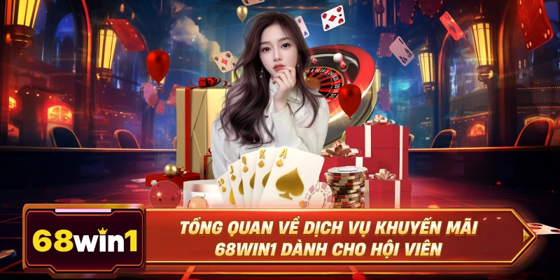 Tổng quan về dịch vụ khuyến mãi 68Win1 dành cho hội viên