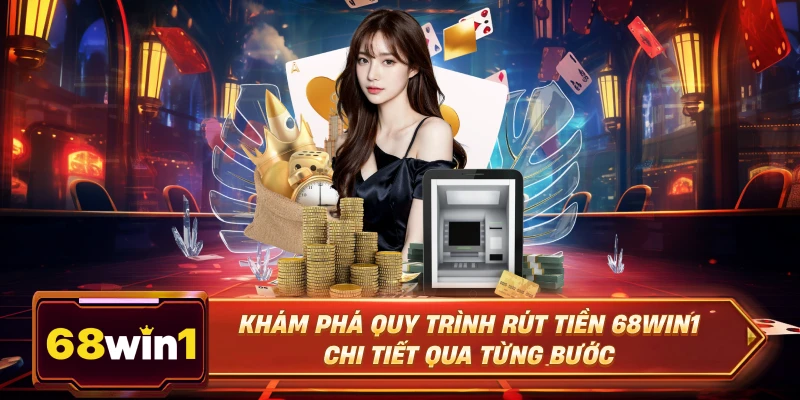 Khám phá quy trình Rút Tiền 68Win1 chi tiết qua từng bước