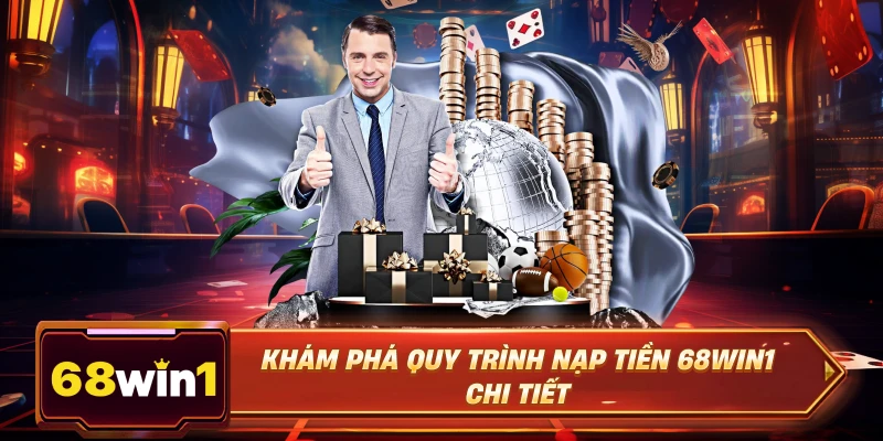 Khám phá quy trình Nạp Tiền 68Win1 chi tiết