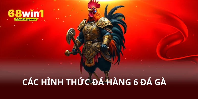Các hình thức đá hàng 6 đá gà