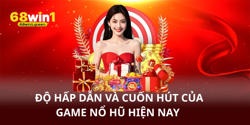 Độ hấp dẫn và cuốn hút củagame nổ hũ hiện nay