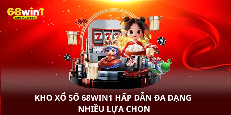 Kho xổ số 68win1 hấp dẫn đa dạng nhiều sự lựa chọn
