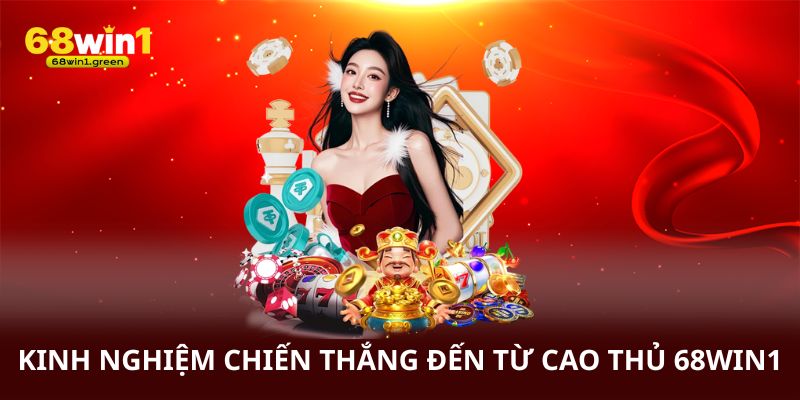 Kinh nghiên chiến thắng đến từ cao thủ 68win1