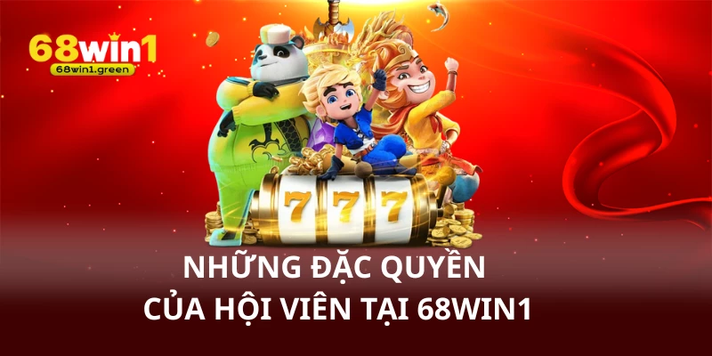 Những đặc quyền của hội viên tại 68win1