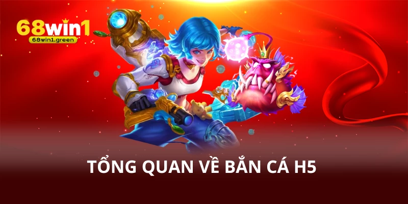 Tổng quan về bắn cá H5