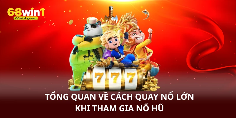 Tổng quan về cách quay nổ lớn khi tham gia nổ hũ - lý do lại được nhiều người yêu thích